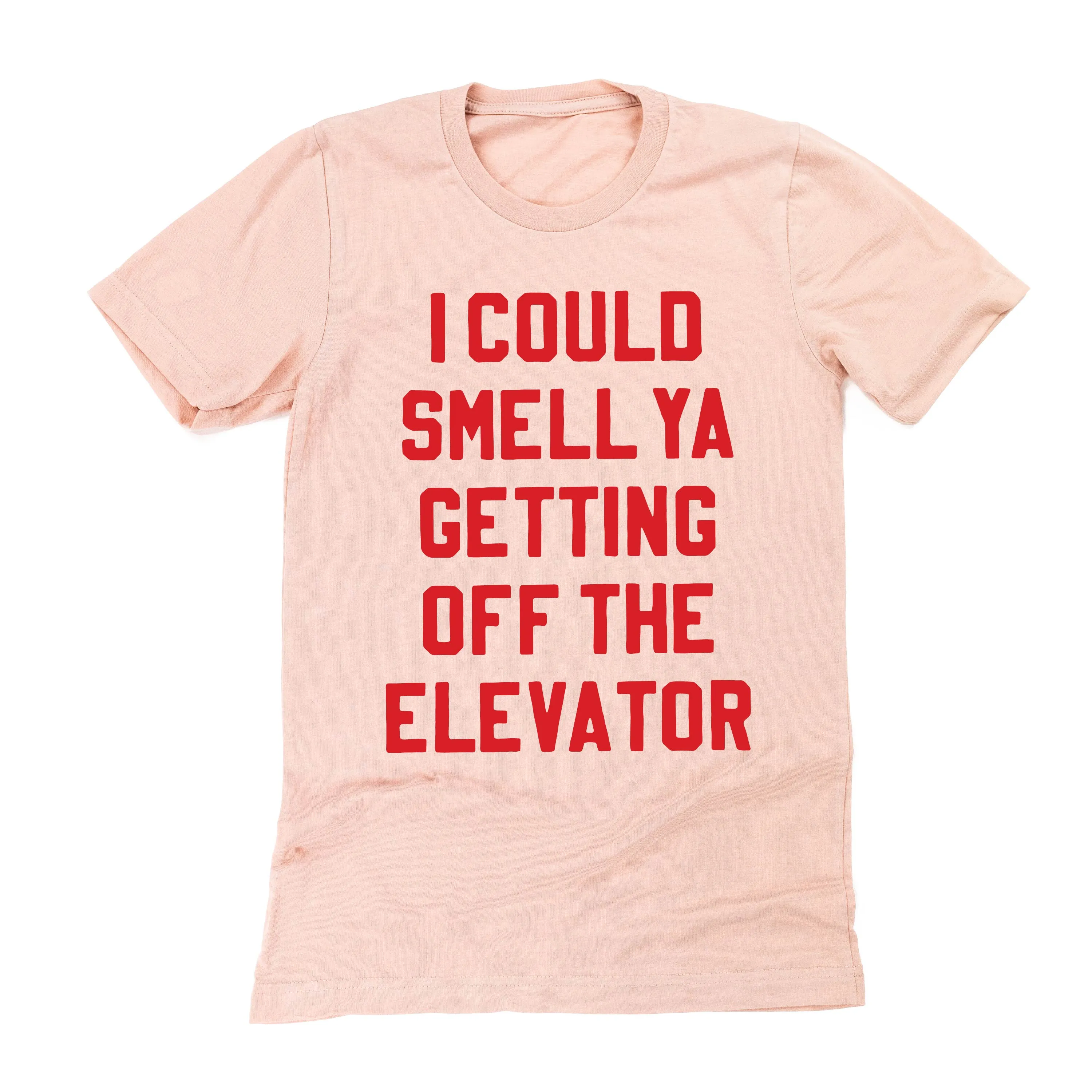 I Could Smell Ya Getting Off The Elevator - Unisex Tee